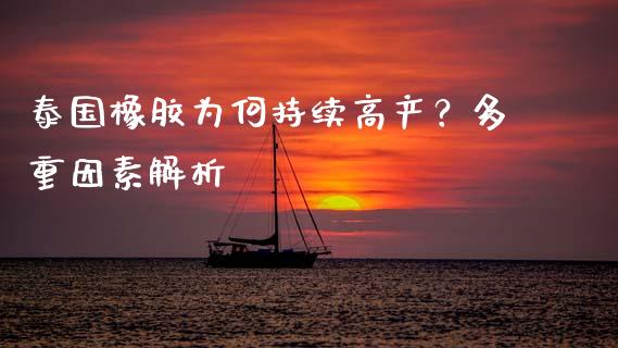 泰国橡胶为何持续高产？多重因素解析_https://wap.78312.cn_全球市场_第1张