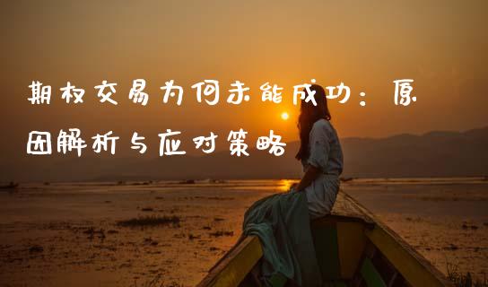 期权交易为何未能成功：原因解析与应对策略_https://wap.78312.cn_金融监管_第1张