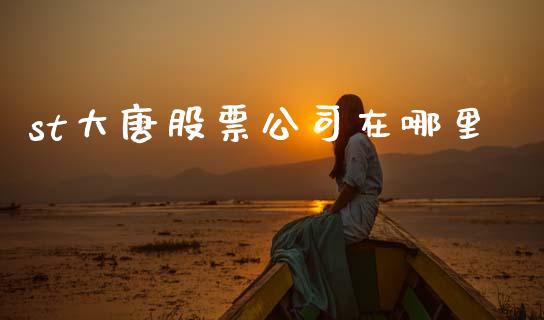 st大唐股票公司在哪里_https://wap.78312.cn_财经新闻_第1张