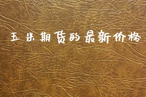 玉米期货的最新价格_https://wap.78312.cn_外汇交易_第1张