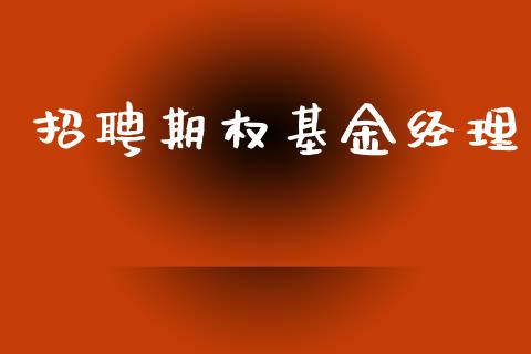 招聘期权基金经理_https://wap.78312.cn_全球市场_第1张