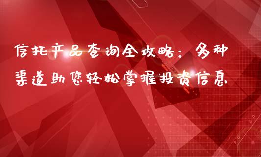 信托产品查询全攻略：多种渠道助您轻松掌握投资信息_https://wap.78312.cn_债券资讯_第1张