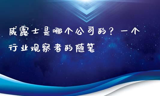 威露士是哪个公司的？一个行业观察者的随笔_https://wap.78312.cn_全球市场_第1张