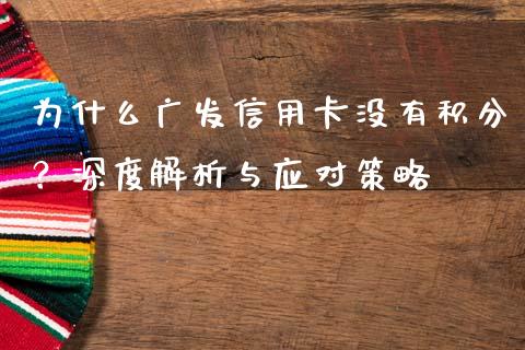 为什么广发信用卡没有积分？深度解析与应对策略_https://wap.78312.cn_外汇交易_第1张
