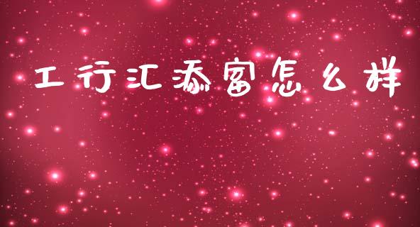 工行汇添富怎么样_https://wap.78312.cn_全球市场_第1张