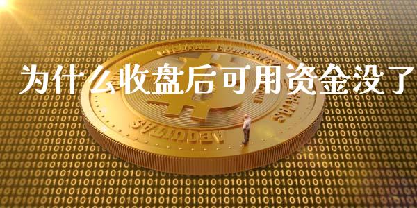 为什么收盘后可用资金没了_https://wap.78312.cn_期货开户_第1张