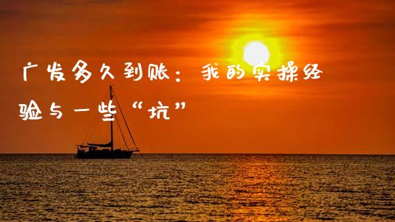广发多久到账：我的实操经验与一些“坑”_https://wap.78312.cn_期货开户_第1张