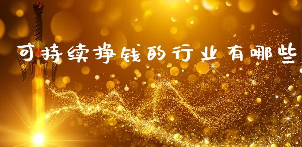 可持续挣钱的行业有哪些_https://wap.78312.cn_外汇交易_第1张
