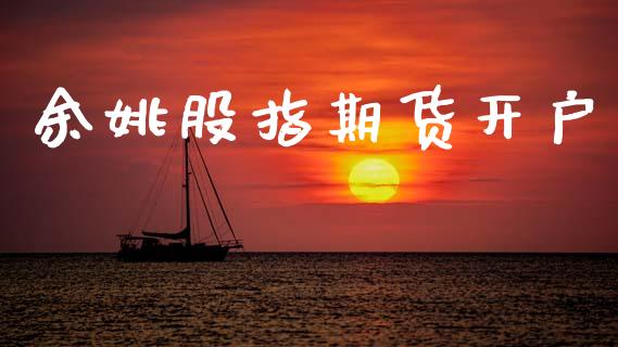 余姚股指期货开户_https://wap.78312.cn_外汇交易_第1张