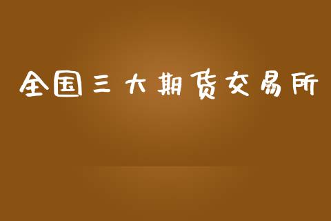 全国三大期货交易所_https://wap.78312.cn_债券资讯_第1张