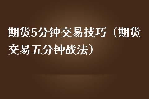 期货5分钟交易技巧（期货交易五分钟战法）_https://wap.78312.cn_债券资讯_第1张