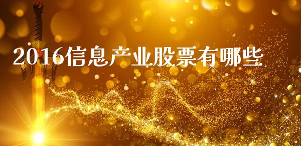 2016信息产业股票有哪些_https://wap.78312.cn_外汇交易_第1张