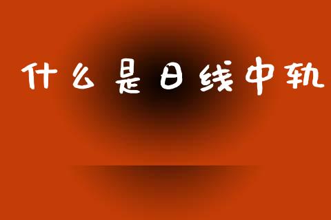 什么是日线中轨_https://wap.78312.cn_外汇交易_第1张