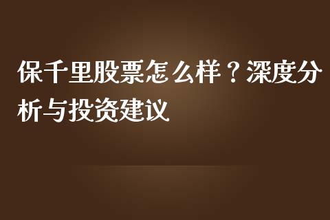 保千里股票怎么样?深度分析与投资建议_全球市场_第1张_期货开户_金融监管_外汇交易_债券资讯_全球市场_财经新闻 保千里股票怎么样?深度分析与投资建议_https://wap.78312.cn_全球市场_第1张