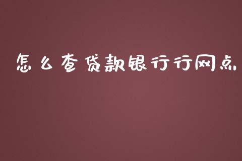 怎么查贷款银行行网点_https://wap.78312.cn_金融监管_第1张
