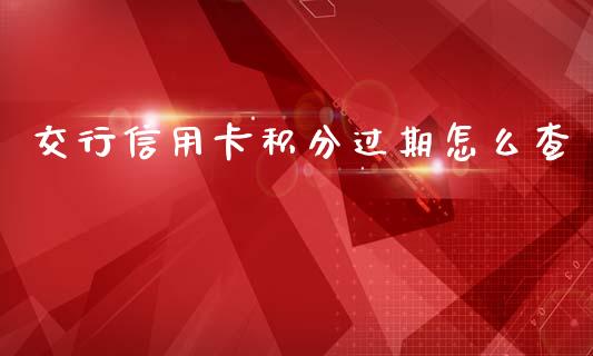 交行信用卡积分过期怎么查_https://wap.78312.cn_金融监管_第1张