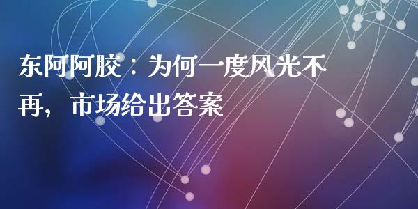 东阿阿胶：为何一度风光不再，市场给出答案_https://wap.78312.cn_全球市场_第1张