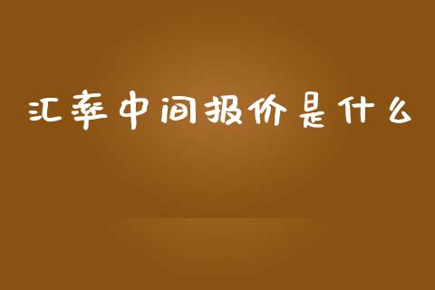 汇率中间报价是什么_https://wap.78312.cn_债券资讯_第1张