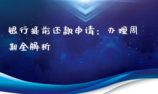 银行提前还款申请：办理周期全解析_https://wap.78312.cn_债券资讯_第1张