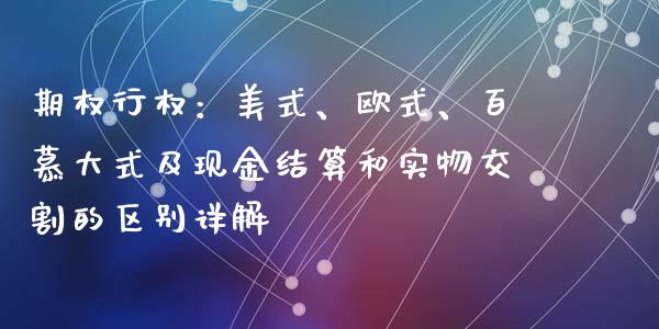 期权行权：美式、欧式、百慕大式及现金结算和实物交割的区别详解_https://wap.78312.cn_外汇交易_第1张