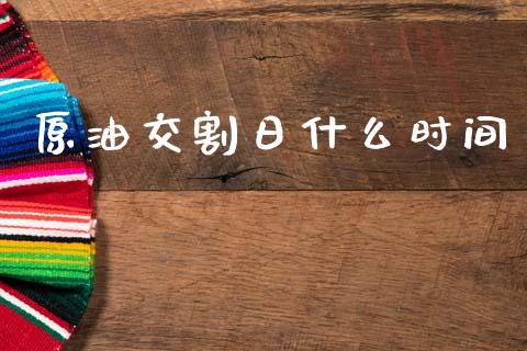 原油交割日什么时间_https://wap.78312.cn_全球市场_第1张