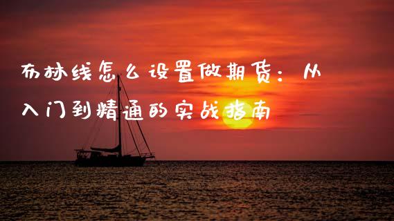 布林线怎么设置做期货：从入门到精通的实战指南_https://wap.78312.cn_全球市场_第1张