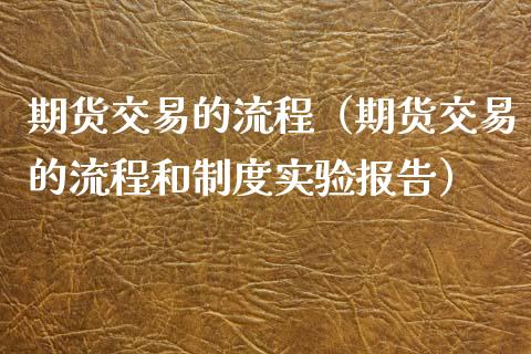 期货交易的流程（期货交易的流程和制度实验报告）_https://wap.78312.cn_外汇交易_第1张