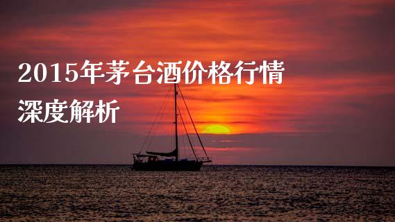 2015年茅台酒价格行情深度解析_https://wap.78312.cn_债券资讯_第1张