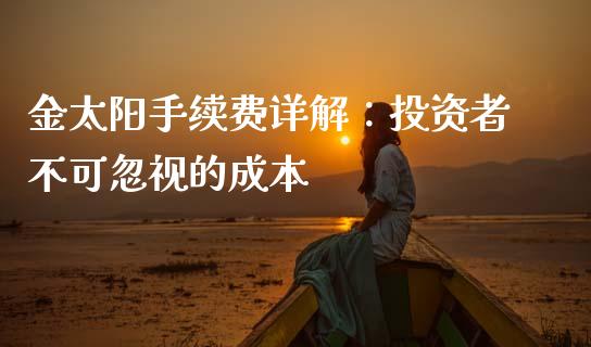 金太阳手续费详解：投资者不可忽视的成本_https://wap.78312.cn_金融监管_第1张
