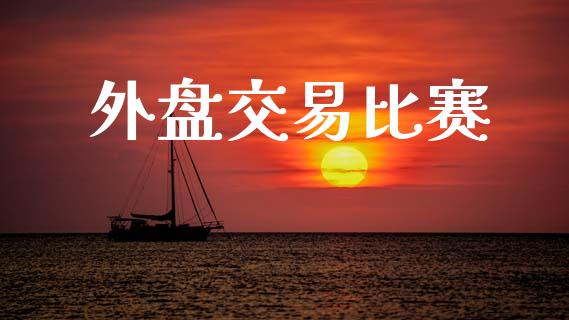 外盘交易比赛_https://wap.78312.cn_金融监管_第1张