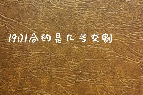 1901合约是几号交割_https://wap.78312.cn_全球市场_第1张