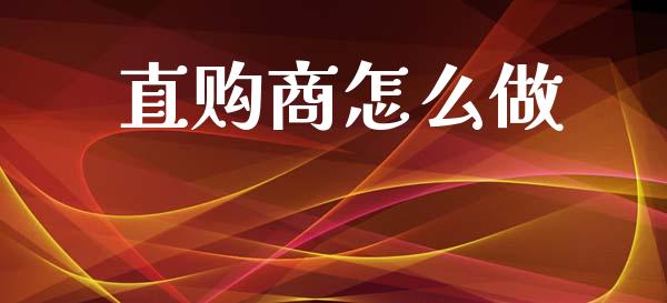 直购商怎么做_全球市场_第1张_期货开户_金融监管_外汇交易_债券资讯_全球市场_财经新闻 直购商怎么做_https://wap.78312.cn_全球市场_第1张