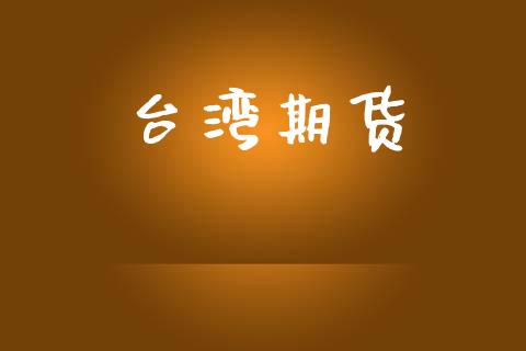 台湾期货_https://wap.78312.cn_财经新闻_第1张
