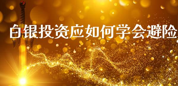 白银投资应如何学会避险_https://wap.78312.cn_债券资讯_第1张
