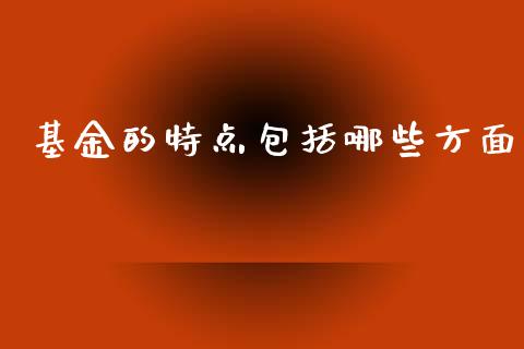 基金的特点包括哪些方面_https://wap.78312.cn_金融监管_第1张