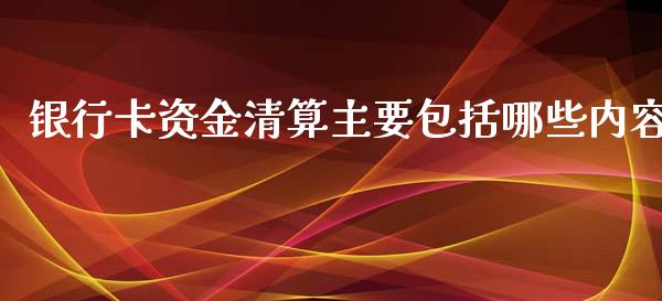 银行卡资金清算主要包括哪些内容_https://wap.78312.cn_外汇交易_第1张