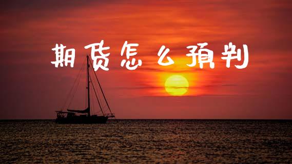 期货怎么预判_https://wap.78312.cn_期货开户_第1张