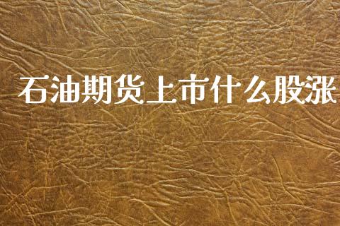 石油期货上市什么股涨_https://wap.78312.cn_期货开户_第1张