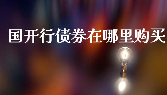 国开行债券在哪里购买_https://wap.78312.cn_外汇交易_第1张