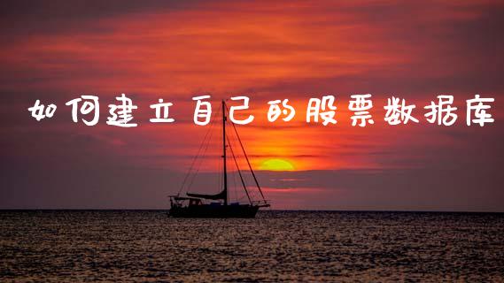 如何建立自己的股票数据库_https://wap.78312.cn_外汇交易_第1张