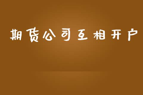 期货公司互相开户_https://wap.78312.cn_债券资讯_第1张