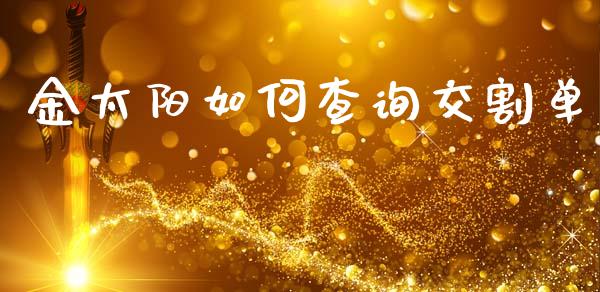 金太阳如何查询交割单_https://wap.78312.cn_债券资讯_第1张