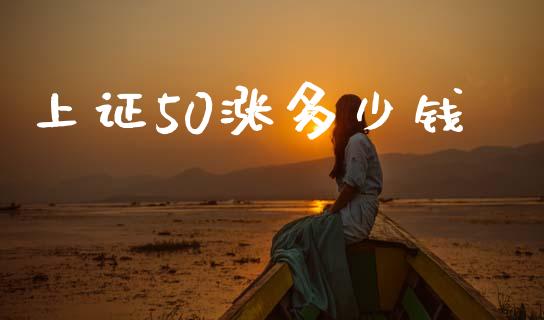 上证50涨多少钱_https://wap.78312.cn_债券资讯_第1张