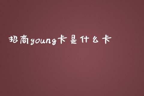 招商young卡是什么卡_https://wap.78312.cn_金融监管_第1张