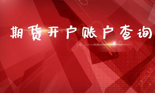 期货开户账户查询_https://wap.78312.cn_全球市场_第1张