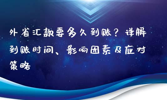外省汇款要多久到账？详解到账时间、影响因素及应对策略_https://wap.78312.cn_期货开户_第1张