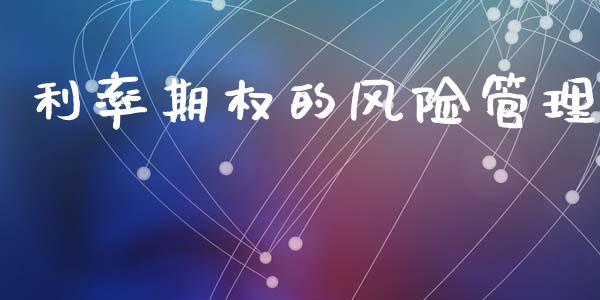 利率期权的风险管理_https://wap.78312.cn_金融监管_第1张