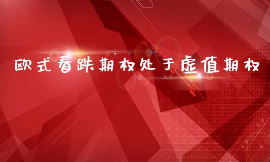 欧式看跌期权处于虚值期权_https://wap.78312.cn_财经新闻_第1张