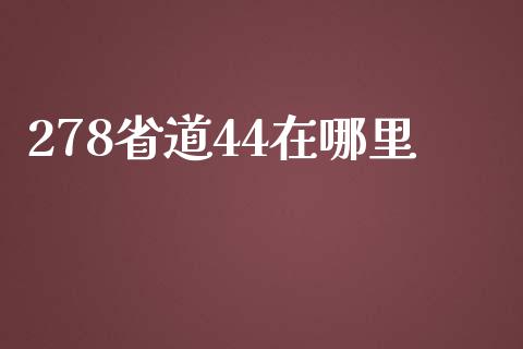 278省道44在哪里_https://wap.78312.cn_外汇交易_第1张