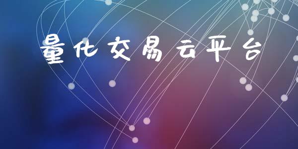 量化交易云平台_https://wap.78312.cn_期货开户_第1张